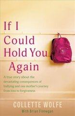 If I Could Hold You Again: A true story about the devastating consequences of bullying and how one mother's grief led her on a mission цена и информация | Биографии, автобиогафии, мемуары | pigu.lt