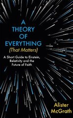 Theory of Everything (That Matters): A Short Guide to Einstein, Relativity and the Future of Faith kaina ir informacija | Ekonomikos knygos | pigu.lt