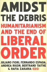 Amidst the Debris: Humanitarianism and the End of Liberal Order kaina ir informacija | Enciklopedijos ir žinynai | pigu.lt