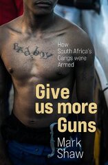 Give Us More Guns: How South Africas Gangs were Armed цена и информация | Книги по социальным наукам | pigu.lt