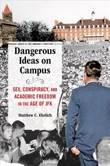 Dangerous Ideas on Campus: Sex, Conspiracy, and Academic Freedom in the Age of JFK цена и информация | Исторические книги | pigu.lt
