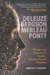 Deleuze, Bergson, Merleau-Ponty: The Logic and Pragmatics of Creation, Affective Life, and Perception цена и информация | Исторические книги | pigu.lt