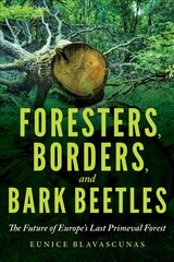 Foresters, Borders, and Bark Beetles: The Future of Europe's Last Primeval Forest kaina ir informacija | Socialinių mokslų knygos | pigu.lt