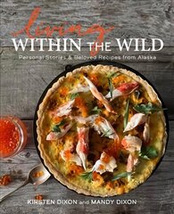 Living Within the Wild: Personal Stories & Beloved Recipes from Alaska цена и информация | Книги рецептов | pigu.lt