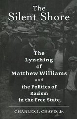 Silent Shore: The Lynching of Matthew Williams and the Politics of Racism in the Free State цена и информация | Исторические книги | pigu.lt