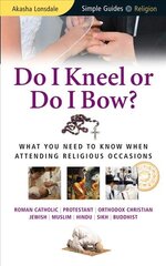 Do I Kneel or Do I Bow?: What You Need to Know When Attending Religious Occasions - Simple Guides New edition kaina ir informacija | Dvasinės knygos | pigu.lt