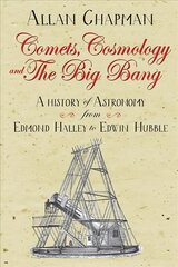 Comets, Cosmology and the Big Bang: A history of astronomy from Edmond Halley to Edwin Hubble New edition цена и информация | Книги по экономике | pigu.lt