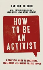 How to Be an Activist: A practical guide to organising, campaigning and making change happen цена и информация | Книги по социальным наукам | pigu.lt