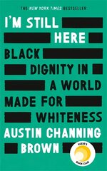 I'm Still Here: Black Dignity in a World Made for Whiteness: A bestselling Reese's Book Club pick by 'a leading voice on racial justice' LAYLA SAAD, author of ME AND WHITE SUPREMACY kaina ir informacija | Biografijos, autobiografijos, memuarai | pigu.lt