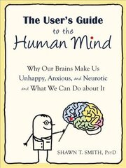 User's Guide to the Human Mind: Why Our Brains Make Us Unhappy, Anxious, and Neurotic and What We Can Do about It цена и информация | Самоучители | pigu.lt