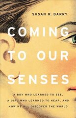 Coming to Our Senses: A Boy Who Learned to See, a Girl Who Learned to Hear, and How We All Discover the World kaina ir informacija | Ekonomikos knygos | pigu.lt