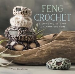 Feng Crochet: Calming Projects for a Harmonious Home цена и информация | Книги о питании и здоровом образе жизни | pigu.lt