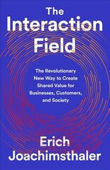 The Interaction Field: The Revolutionary New Way to Create Shared Value for Businesses, Customers, and Society kaina ir informacija | Ekonomikos knygos | pigu.lt