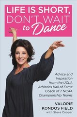 Life Is Short, Don't Wait to Dance: Advice and Inspiration from the UCLA Athletics Hall of Fame Coach of 7 NCAA Championship Teams kaina ir informacija | Saviugdos knygos | pigu.lt