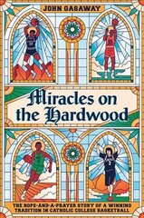 Miracles on the Hardwood: The Hope-and-a-Prayer Story of a Winning Tradition in Catholic College Basketball kaina ir informacija | Knygos apie sveiką gyvenseną ir mitybą | pigu.lt