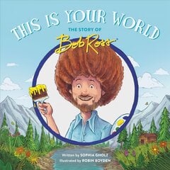 This Is Your World: The Story of Bob Ross цена и информация | Книги для подростков и молодежи | pigu.lt