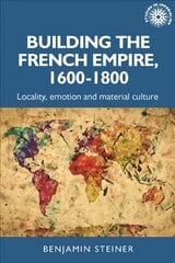 Building the French Empire, 16001800: Colonialism and Material Culture цена и информация | Исторические книги | pigu.lt