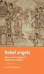 Rebel Angels: Space and Sovereignty in Anglo-Saxon England kaina ir informacija | Istorinės knygos | pigu.lt