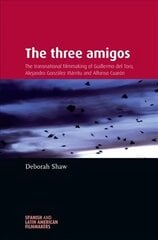 Three Amigos: The Transnational Filmmaking of Guillermo Del Toro, Alejandro GonzáLez IñáRritu, and Alfonso CuaróN kaina ir informacija | Knygos apie meną | pigu.lt