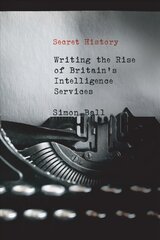 Secret History: Writing the Rise of Britain's Intelligence Services kaina ir informacija | Socialinių mokslų knygos | pigu.lt