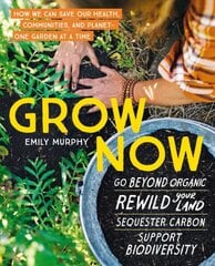 Grow Now: How We Can Save Our Health, Communities, and PlanetOne Garden at a Time цена и информация | Книги о садоводстве | pigu.lt