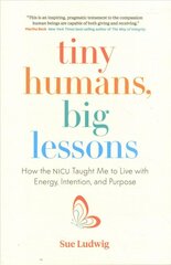 Tiny Humans, Big Lessons: How the NICU Taught Me to Live With Energy, Intention, and Purpose kaina ir informacija | Saviugdos knygos | pigu.lt