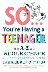 So ... You're Having a Teenager: An A-Z of adolescence from argumentative to zits цена и информация | Самоучители | pigu.lt