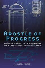 Apostle of Progress: Modesto C. Rolland, Global Progressivism, and the Engineering of Revolutionary Mexico цена и информация | Биографии, автобиогафии, мемуары | pigu.lt