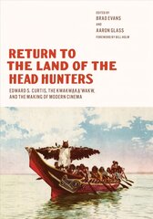 Return to the Land of the Head Hunters: Edward S. Curtis, the Kwakwaka'wakw, and the Making of Modern Cinema цена и информация | Книги об искусстве | pigu.lt