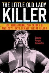 Little Old Lady Killer: The Sensationalized Crimes of Mexicos First Female Serial Killer цена и информация | Биографии, автобиогафии, мемуары | pigu.lt