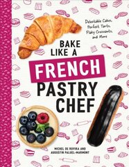 Bake Like a French Pastry Chef: Delectable Cakes, Perfect Tarts, Flaky Croissants, and More kaina ir informacija | Receptų knygos | pigu.lt