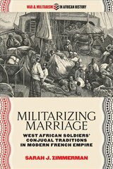 Militarizing Marriage: West African Soldiers Conjugal Traditions in Modern French Empire kaina ir informacija | Istorinės knygos | pigu.lt