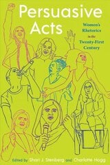 Persuasive Acts: Womens Rhetorics in the Twenty-First Century kaina ir informacija | Užsienio kalbos mokomoji medžiaga | pigu.lt