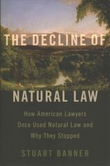 Decline of Natural Law: How American Lawyers Once Used Natural Law and Why They Stopped цена и информация | Книги по экономике | pigu.lt