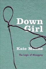 Down Girl: The Logic of Misogyny kaina ir informacija | Istorinės knygos | pigu.lt