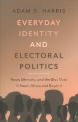 Everyday Identity and Electoral Politics: Race, Ethnicity, and the Bloc Vote in South Africa and Beyond цена и информация | Книги по социальным наукам | pigu.lt