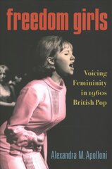 Freedom Girls: Voicing Femininity in 1960s British Pop цена и информация | Книги об искусстве | pigu.lt
