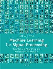 Machine Learning for Signal Processing: Data Science, Algorithms, and Computational Statistics kaina ir informacija | Ekonomikos knygos | pigu.lt