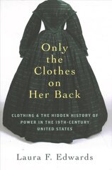 Only the Clothes on Her Back: Clothing and the Hidden History of Power in the Nineteenth-Century United States kaina ir informacija | Istorinės knygos | pigu.lt