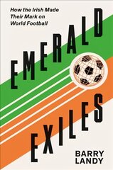 Emerald Exiles: How the Irish Made Their Mark on World Football цена и информация | Биографии, автобиогафии, мемуары | pigu.lt