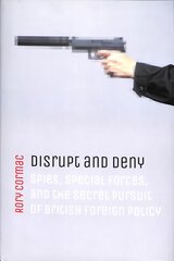 Disrupt and Deny: Spies, Special Forces, and the Secret Pursuit of British Foreign Policy kaina ir informacija | Socialinių mokslų knygos | pigu.lt