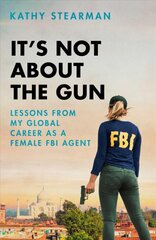 It's Not About the Gun: Lessons from My Global Career as a Female FBI Agent kaina ir informacija | Biografijos, autobiografijos, memuarai | pigu.lt