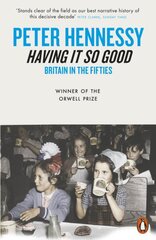 Having it So Good: Britain in the Fifties kaina ir informacija | Istorinės knygos | pigu.lt