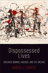 Dispossessed Lives: Enslaved Women, Violence, and the Archive цена и информация | Исторические книги | pigu.lt