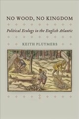 No Wood, No Kingdom: Political Ecology in the English Atlantic kaina ir informacija | Istorinės knygos | pigu.lt