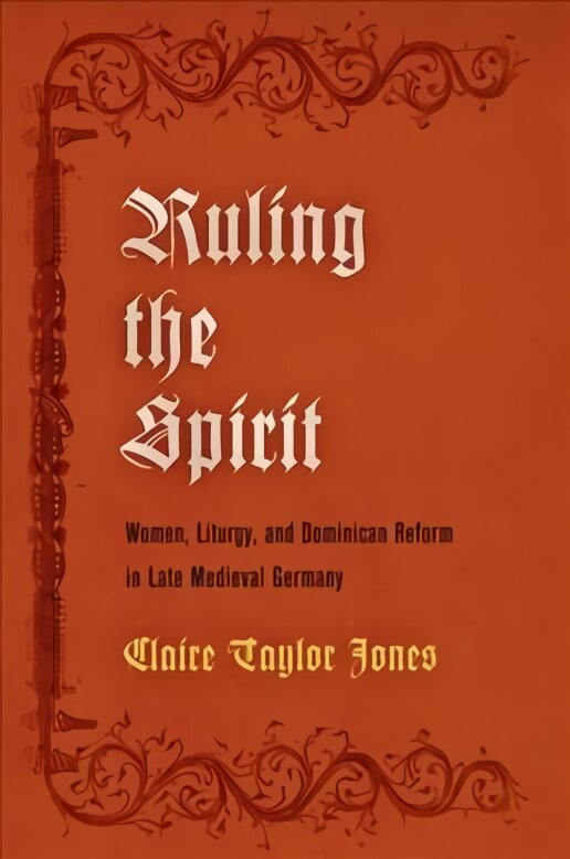 Ruling the Spirit: Women, Liturgy, and Dominican Reform in Late Medieval Germany kaina ir informacija | Dvasinės knygos | pigu.lt