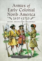 Armies of Early Colonial North America 1607 - 1713: History, Organization and Uniforms kaina ir informacija | Istorinės knygos | pigu.lt