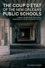 Coup Détat of the New Orleans Public Schools: Money, Power, and the Illegal Takeover of a Public School System New edition цена и информация | Книги по социальным наукам | pigu.lt