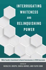 Interrogating Whiteness and Relinquishing Power: White Facultys Commitment to Racial Consciousness in STEM Classrooms New edition цена и информация | Книги по социальным наукам | pigu.lt