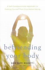 Befriending Your Body: A Self-Compassionate Approach to Freeing Yourself from Disordered Eating kaina ir informacija | Saviugdos knygos | pigu.lt